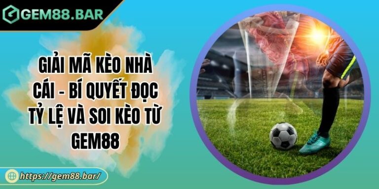 Giải Mã Kèo Nhà Cái - Bí Quyết Đọc Tỷ Lệ Và Soi Kèo Từ GEM88 1 Giải mã kèo nhà cái